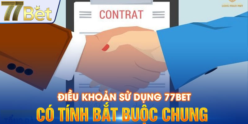 Điều khoản sử dụng 77Bet có tính bắt buộc chung